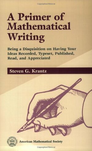 A Primer of Mathematical Writing by Steven G. Krantz