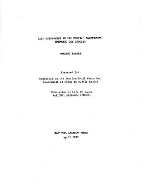 Risk Assessment in the Federal Government: Managing the Process Working Papers by Division on Earth and Life Studies, Commission on Life Sciences, National Research Council