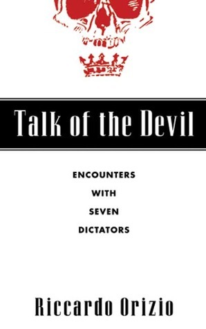 Talk of the Devil: Encounters with Seven Dictators by Riccardo Orizio, Avril Bardoni