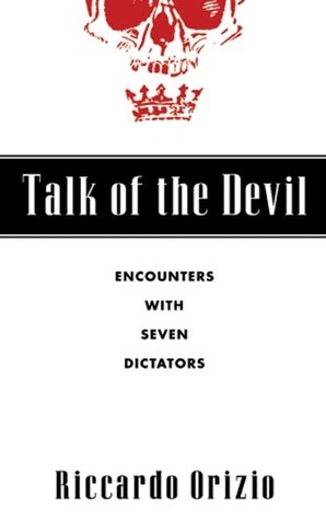 Talk of the Devil: Encounters with Seven Dictators by Avril Bardoni, Riccardo Orizio