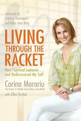 Living Through the Racket: How I Survived Leukemia...and Rediscovered My Self by Corina Morariu