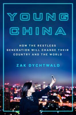 Young China: How the Restless Generation Will Change Their Country and the World by Zak Dychtwald