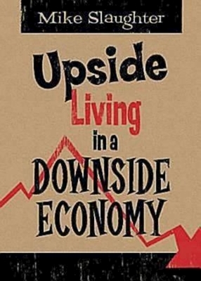 Upside Living in a Downside Economy by Mike Slaughter