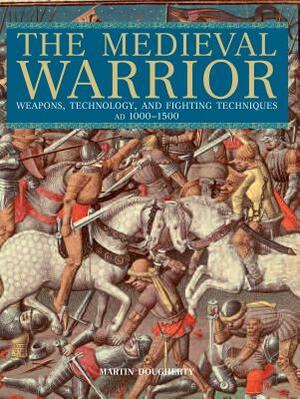 Weapons & Fighting Techniques of the Medieval Warrior by Martin J. Dougherty