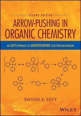 Arrow Pushing in Organic Chemistry: An Easy Approach to Understanding Reaction Mechanisms by Daniel E. Levy