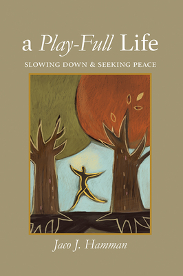 A Play-Full Life: Slowing Down & Seeking Peace by Jaco J. Hamman