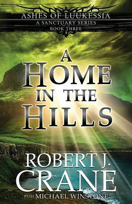 A Home in the Hills: A Sanctuary Series by Michael Winstone, Robert J. Crane