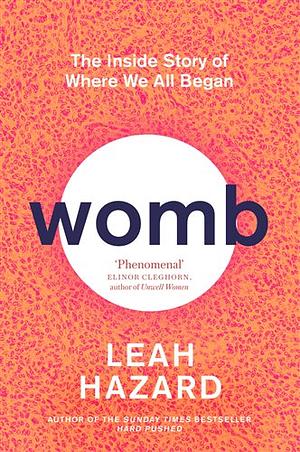 Womb: The Inside Story of Where We All Began - Winner of the Scottish Book of the Year Award 2023 by Leah Hazard