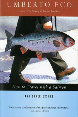 How to Travel with a Salmon & Other Essays by Umberto Eco