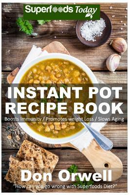 Instant Pot Recipe Book: 80+ One Pot Instant Pot Recipe Book, Dump Dinners Recipes, Quick & Easy Cooking Recipes, Antioxidants & Phytochemicals by Don Orwell