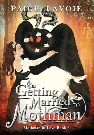 I'm Getting Married to Mothman by Paige Lavoie