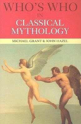 Who's Who in Classical Mythology by Michael Grant, John Hazel