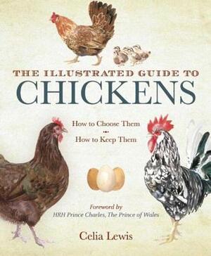 The Illustrated Guide to Chickens: How to Choose Them, How to Keep Them by Celia Lewis