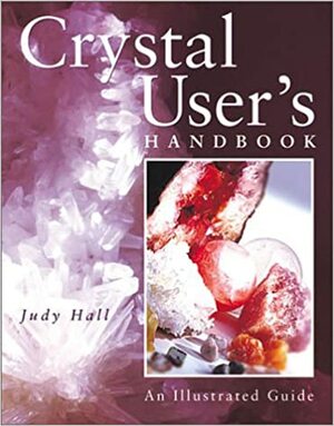 Crystal User's Handbook: An Illustrated Guide by Judy Hall