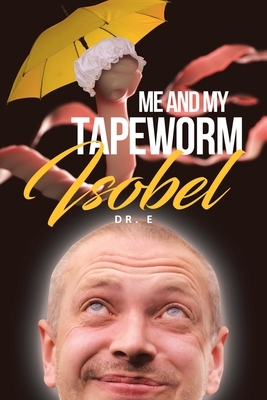 Me and My Tapeworm Isobel by E.