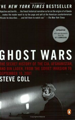 Ghost Wars: The Secret History of the CIA, Afghanistan, and Bin Laden from the Soviet Invasion to September 10, 2001 by Steve Coll