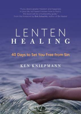 Lenten Healing: 40 Days to Set You Free from Sin by Ken Kniepmann