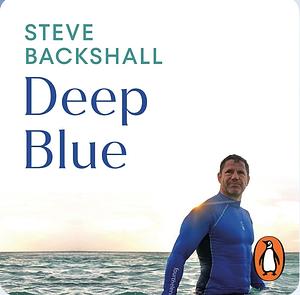 Deep Blue: my ocean journeys by Steve Backshall