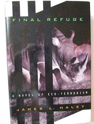 Final Refuge: A Novel of Eco-Terrorism by James L. Haley