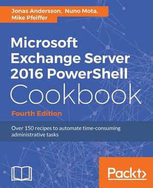 Microsoft Exchange Server 2016 PowerShell Cookbook by Mike Pfeiffer, Nuno Mota, Jonas Andersson