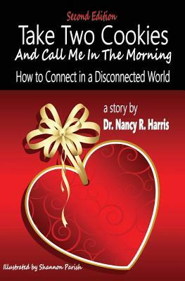 Take Two Cookies and Call Me in The Morning: How to Connect in a Disconnected World, 2nd Edition by Nancy R. Harris