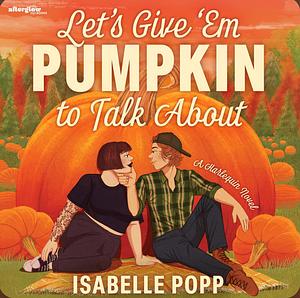 Let's Give 'Em Pumpkin to Talk About by Isabelle Popp