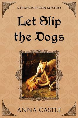 Let Slip the Dogs by Anna Castle