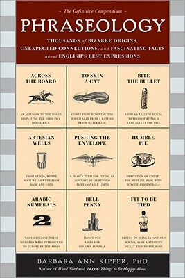 Phraseology: Thousands of Bizarre Origins, Unexpected Connections, and Fascinating Facts about English's Best Expressions by Barbara Kipfer