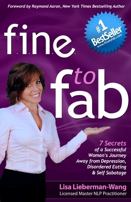 fine to fab: 7 Secrets of a Successful Woman's Journey Away from Depression, Disordered Eating & Self Sabotage by Lisa Lieberman-Wang