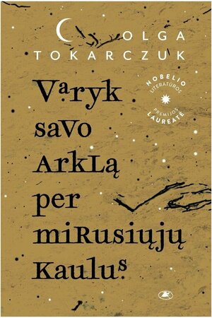 Varyk savo arklą per mirusiųjų kaulus by Olga Tokarczuk