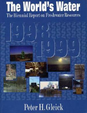 The World's Water 1998-1999: The Biennial Report on Freshwater Resources by Peter H. Gleick