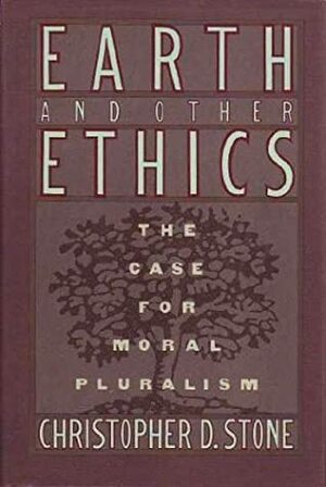 Earth And Other Ethics: The Case For Moral Pluralism by Christopher D. Stone