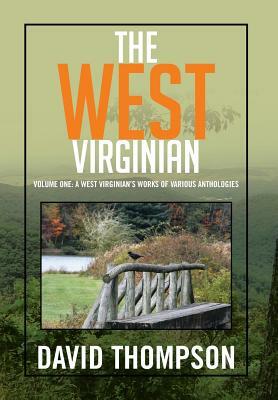 The West Virginian: Volume One: A West Virginian's Works of Various Anthologies by David Thompson