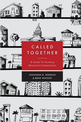Called Together: A Guide to Forming Missional Communities by Brad Watson, Jonathan K. Dodson