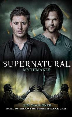 Supernatural: Mythmaker by Tim Waggoner