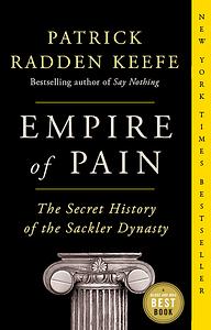 Empire of Pain: The Secret History of the Sackler Dynasty by Patrick Radden Keefe