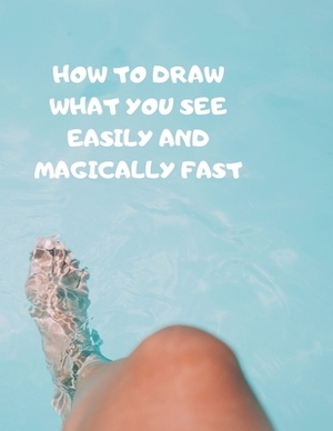 How to Draw What You See Easily and Magically Fast: This 8.5 x 11 inch 114 page Sketch Book includes a brief 4 page Instruction Section about learning by Larry Sparks