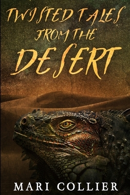 Twisted Tales From The Desert: Large Print Edition by Mari Collier