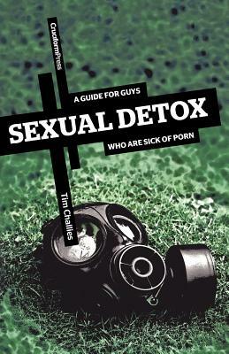 Sexual Detox: A Guide for Guys Who Are Sick of Porn by Tim Challies