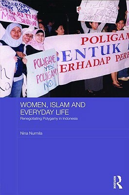 Women, Islam and Everyday Life: Renegotiating Polygamy in Indonesia by Nina Nurmila