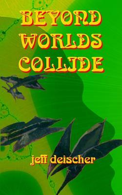 Beyond Worlds Collide by Jeff Deischer