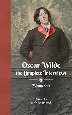 Oscar Wilde: The Complete Interviews, Volume 1 by Rob Marland