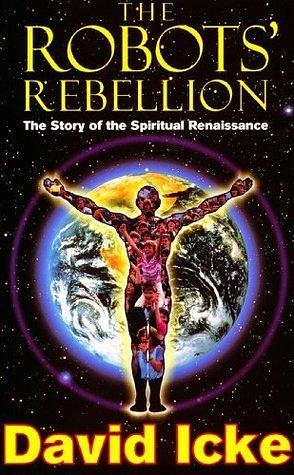 The Robots' Rebellion – The Story of Spiritual Renaissance: David Icke's History of the New World Order by David Icke, David Icke