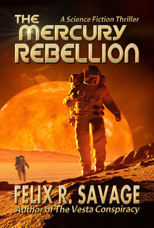 The Mercury Rebellion by Felix R. Savage