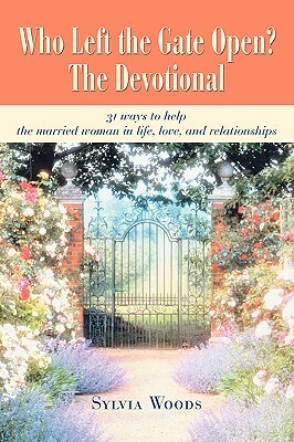 Who Left the Gate Open? The Devotional: 31 ways to help the married woman in life, love, and relationships by Sylvia Woods