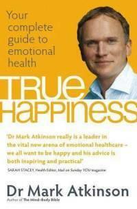 True Happiness: Your complete guide to emotional health by Mark Atkinson