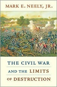 The Civil War and the Limits of Destruction by Mark E. Neely Jr.