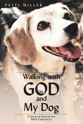 Walking with God and My Dog: A Spiritual Journal and Bible Experience by Patti Miller