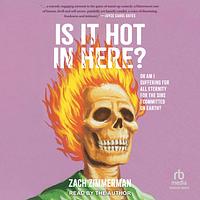 Is It Hot in Here (Or Am I Suffering for All Eternity for the Sins I Committed on Earth)? by Zach Zimmerman