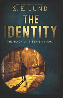 The Identity: The Black Unit Series: Book One by S. E. Lund